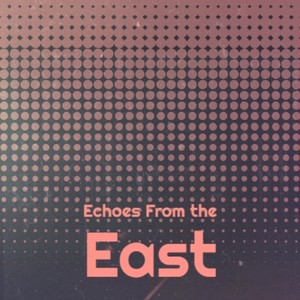 Echoes From the East