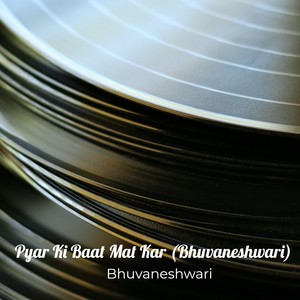 Pyar Ki Baat Mat Kar(Bhuvaneshwari)