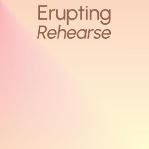 Erupting Rehearse