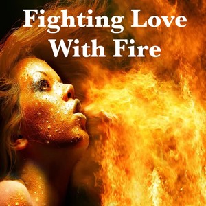 Fighting Love with Fire