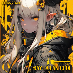 Đây Là Lần Cuối (Chips Remix)