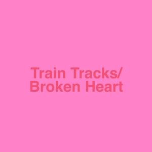 Train Tracks/Broken Heart