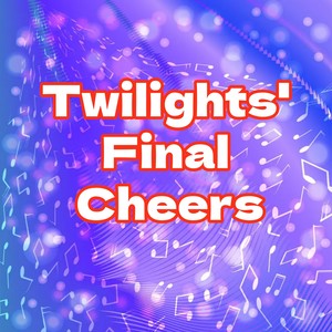 Twilights Final Cheers