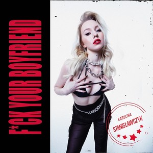 Karolina Stanisławczyk - F*CK YOUR BOYFRIEND