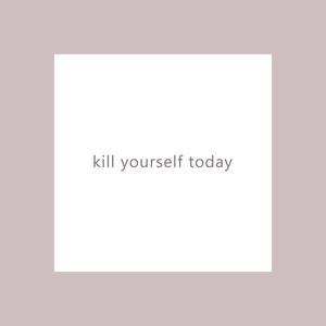 killyourselftoday (Explicit)