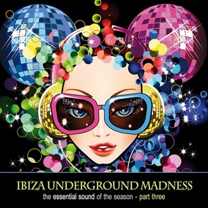 Ibiza Underground Madness - The Essential Sound of the Season, Pt. 3 (Explicit)