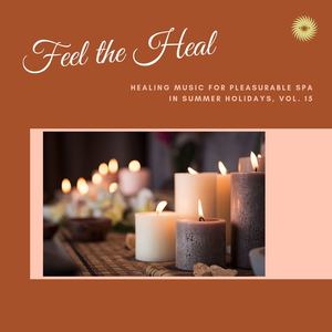 Feel the Heal - Healing Music for Pleasurable Spa in Summer Holidays, Vol. 15