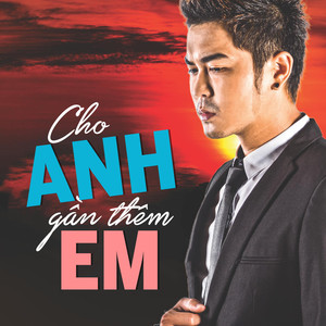 Cho Anh Gần Thêm Em