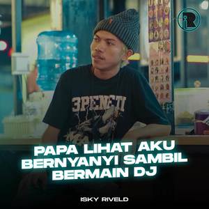 Papa Lihat Aku Bernyanyi Sambil Bermain DJ