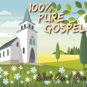 100% Pure Gospel / What Can I Give