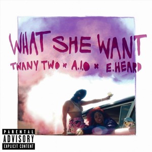 What She Want (feat. A.I.O & E. Heard) [Explicit]