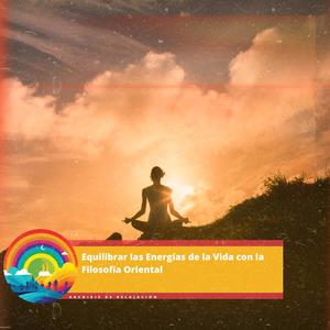 Equilibrar las Energías de la Vida con la Filosofía Oriental