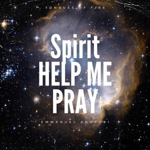 Spirit Help Me Pray Tongues Of Fire (feat. Emmanuel Anorobi)
