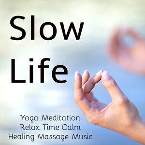 Slow Life - Yoga Meditation Relax Time Healing Massage Calm Music for Stress Relief Chakra Balance and Pranic Energy