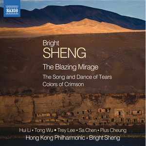 Sheng, Bright: Blazing Mirage (The) / The Song and Dance of Tears / Colors of Crimson (Hong Kong Philharmonic, Bright Sheng)