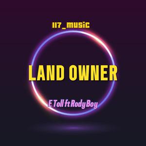LAND OWNER (feat. E TOLL | RODY BOY)