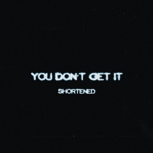 You Don't Get It (Shortened) (Explicit)