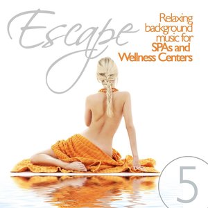 Escape Vol. 5 (Relaxing Background Music for SPAs and Wellness Centers)