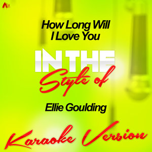 How Long Will I Love You (In the Style of Ellie Goulding) [Karaoke Version] - Single