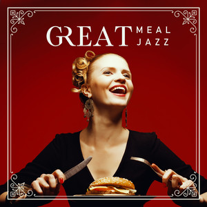 Great Meal, Great Jazz - Typical Restaurant Music, Lunch Time, Tasting Delicious Wine, Appetizer