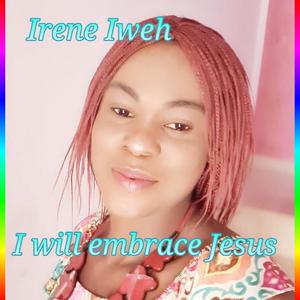 I will embrace Jesus