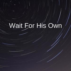 Wait For His Own