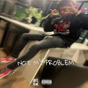 NOT MY PROBLEM (Explicit)