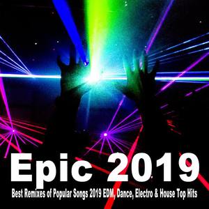 Epic 2019 (Best Remixes of Popular Songs 2019 EDM, Dance, Electro & House Top Hits)