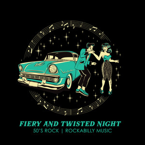 Fiery and Twisted Night - 50’s Rock, Rockabilly Music