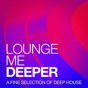 Lounge Me Deeper - A Fine Selection of Deep House