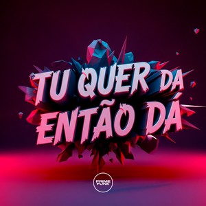Tu Quer Da Então Dá (Explicit)