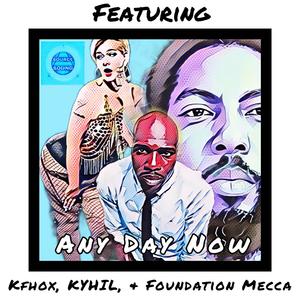 Any Day Now (feat. Kfhox, Kyhil & Foundation Mecca) [Explicit]