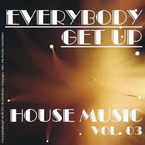 Everybody Get up - House Music Vol. 03