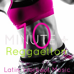 10 Minute + Reggaetton Latin Workout Music