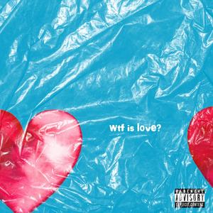 Wtf is love? (Explicit)