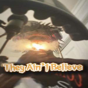 They Ain't Believe (Explicit)