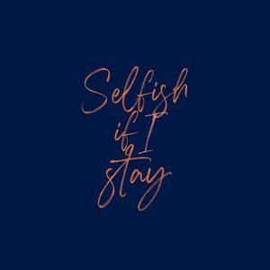 Selfish if I Stay (feat. For Atlas)