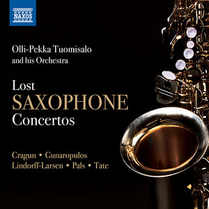 Lost Saxophone Concertos - CRAGUN, J.B. / GUNAROPULOS, Y. / LINDORFF-LARSEN, E. / PALS, L. van der / TATE, P. (Olli-Pekka Tuomisalo and his Orchestra)