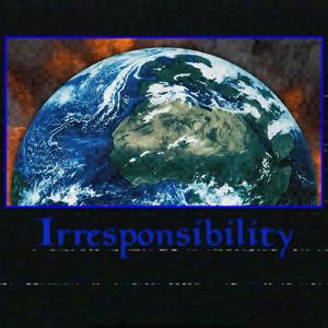 Irresponsibility (Explicit)