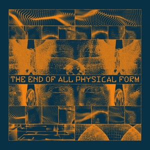 The End of All Physical Form