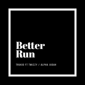 Better Run (feat. Alpha Judah & Twizzy)