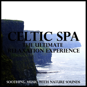 Celtic Spa - The Ultimate Relaxation Experience (Soothing Music with Nature Sounds)