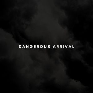 Dangerous Arrival