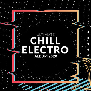 Ultimate Chill Electro Album 2020