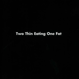 Two Thin Eating One Fat