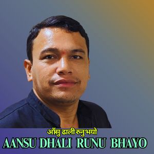 AANSU  DHALI  RUNU BHAYO