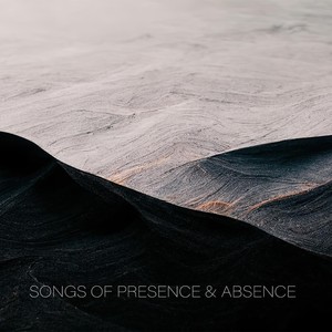 Songs Of Presence & Absence