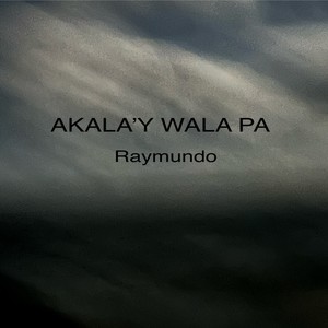 AKALA’Y WALA PA