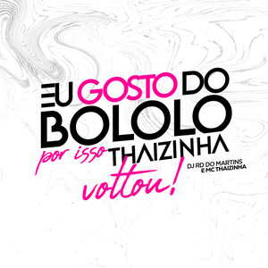 Eu Gosto do Bololo por Isso Thaizinha Voltou