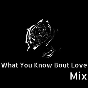 What You Know Bout Love - Mix